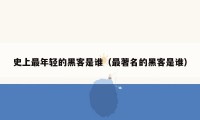 史上最年轻的黑客是谁(最著名的黑客是谁)