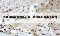 怎样破解带锁的笔记本（带锁笔记本本子解锁）