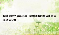 网贷读取了通话记录（网贷读取的是通讯录还是通话记录）