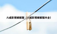 八戒影视破解版（八戒影视破解版大全）