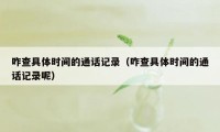 咋查具体时间的通话记录（咋查具体时间的通话记录呢）