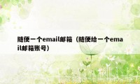 随便一个email邮箱(随便给一个email邮箱账号)