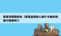 黑客窃取取款机（黑客盗取别人银行卡里的钱银行赔偿吗?）