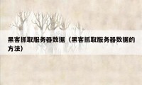 黑客抓取服务器数据（黑客抓取服务器数据的方法）