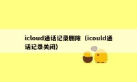 icloud通话记录删除(icould通话记录关闭)