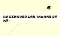 拉近关系聊天记录怎么恢复（怎么聊天能拉近关系）