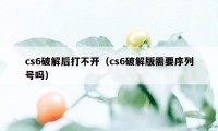 cs6破解后打不开（cs6破解版需要序列号吗）