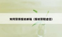 如何获得报纸邮箱（报纸获取途径）