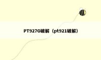PT927G破解（pt921破解）