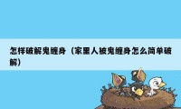 怎样破解鬼缠身(家里人被鬼缠身怎么简单破解)