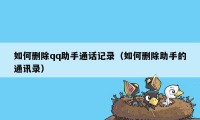 如何删除qq助手通话记录（如何删除助手的通讯录）