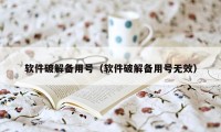 软件破解备用号（软件破解备用号无效）