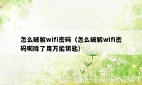 怎么破解wifi密码(怎么破解wifi密码呢除了用万能钥匙)