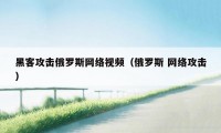 黑客攻击俄罗斯网络视频(俄罗斯 网络攻击)