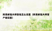 网易邮箱大师登陆怎么设置（网易邮箱大师客户端设置）