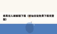 修真狂人破解版下载(修仙狂徒免费下载完整版)