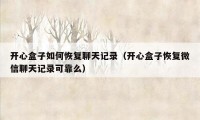 开心盒子如何恢复聊天记录(开心盒子恢复微信聊天记录可靠么)