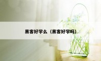 黑客好学么(黑客好学吗)