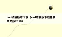 cad破解版本下载（cad破解版下载免费中文版2018）