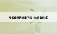 陈紫函聊天记录下载(陈紫函说话)