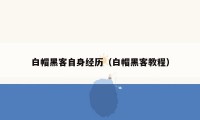 白帽黑客自身经历(白帽黑客教程)