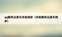 qq聊天记录与手机同步(手机聊天记录不同步)