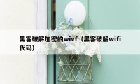 黑客破解加密的wivf（黑客破解wifi代码）