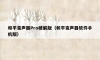 和平变声器Pro破解版（和平变声器软件手机版）