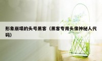 形象崩塌的头号黑客（黑客专用头像神秘人代码）