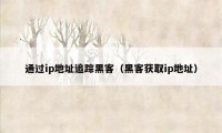 通过ip地址追踪黑客(黑客获取ip地址)
