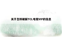 关于怎样破解TCL电视VIP的信息