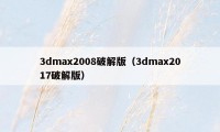 3dmax2008破解版（3dmax2017破解版）