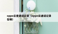 oppo云查通话记录（oppo云通话记录在哪）