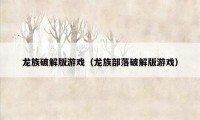 龙族破解版游戏（龙族部落破解版游戏）