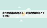 地铁跑酷破解版修改器(地铁跑酷破解版内置修改器)