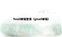 fmail邮箱登录（gmail邮箱）
