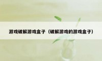 游戏破解游戏盒子（破解游戏的游戏盒子）