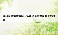 通话记录微信音频(通话记录微信音频怎么打开)