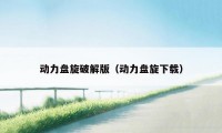 动力盘旋破解版(动力盘旋下载)