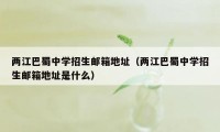 两江巴蜀中学招生邮箱地址(两江巴蜀中学招生邮箱地址是什么)