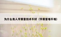 为什么有人学黑客技术不好（学黑客难不难）