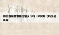 如何假装黑客如何输入代码（如何用代码伪装黑客）