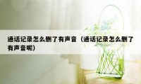 通话记录怎么删了有声音（通话记录怎么删了有声音呢）