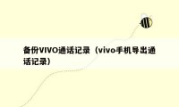 备份VIVO通话记录（vivo手机导出通话记录）