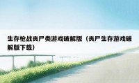 生存枪战丧尸类游戏破解版（丧尸生存游戏破解版下载）