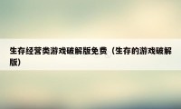 生存经营类游戏破解版免费（生存的游戏破解版）