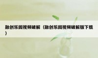 融创乐园视频破解(融创乐园视频破解版下载)