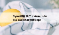 flyme邮箱账户（visual studio code怎么创建php）