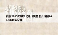 找回2015年聊天记录（微信怎么找回2016年聊天记录）