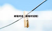 邮箱对话（邮箱对话框）